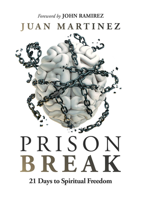 Prison Break: 21 Days to Spiritual Freedom - Juan Martinez