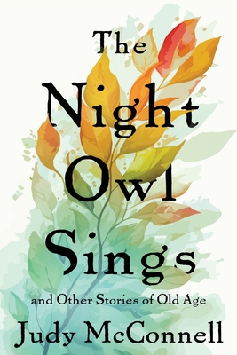 The Night Owl Sings: And Other Stories of Old Age - Judy Mcconnell