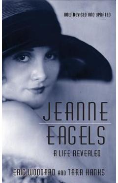 Jeanne Eagels: A Life Revealed (Fully Revised and Updated) (hardback) - Eric Woodard