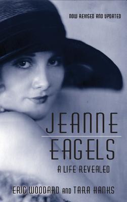 Jeanne Eagels: A Life Revealed (Fully Revised and Updated) (hardback) - Eric Woodard