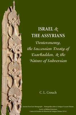 Israel and the Assyrians: Deuteronomy, the Succession Treaty of Esarhaddon, and the Nature of Subversion - Carly Crouch