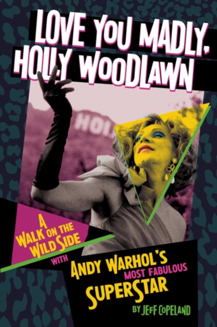 Love You Madly, Holly Woodlawn: A Walk on the Wild Side with Andy Warhol's Most Fabulous Superstar - Jeff Copeland