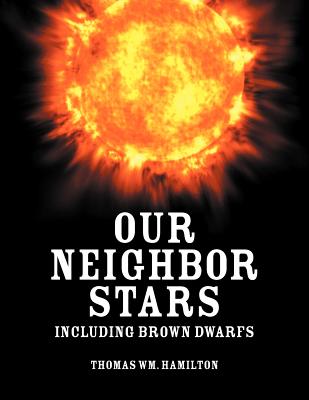 Our Neighbor Stars: Including Brown Dwarfs - Thomas Wm Hamilton
