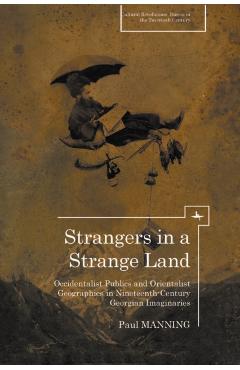 Poza produsului Strangers in a Strange Land: Occidentalist Publics and Orientalist Geographies in Nineteenth-Century Georgian Imaginaries - Paul Manning