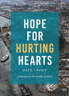 Hope for Hurting Hearts: Dedicated to the People of Maui - Greg Laurie