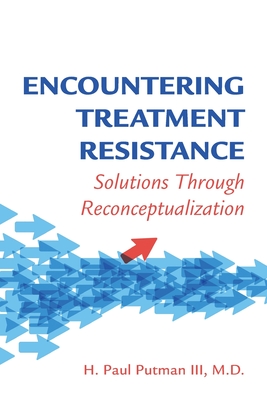 Encountering Treatment Resistance: Solutions Through Reconceptualization - H. Paul Putman