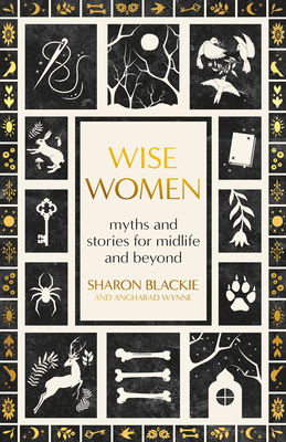 Wise Women: Myths and Stories for Midlife and Beyond - Sharon Blackie