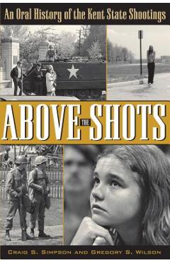 Coperta cărții 'Above the Shots: An Oral History of the Kent State Shootings - Craig S. Simpson'