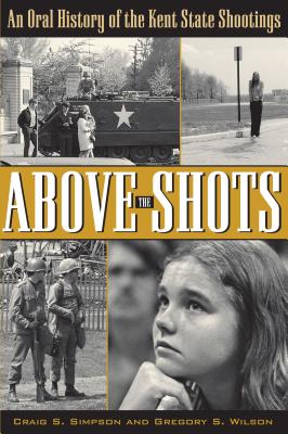 Coperta cărții 'Above the Shots: An Oral History of the Kent State Shootings - Craig S. Simpson'