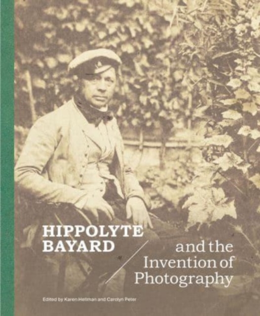 Hippolyte Bayard and the Invention of Photography - Karen Hellman