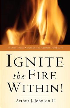 Coperta cărții 'Ignite The Fire Within! - Arthur J. Johnson'