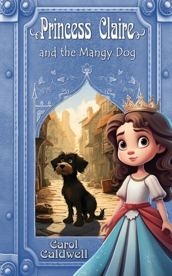 Princess Claire and the Mangy Dog - Carol Caldwell