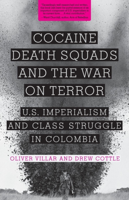 Cocaine, Death Squads, and the War on Terror: U.S. Imperialism and Class Struggle in Colombia - Oliver Villar