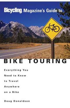 Coperta cărții 'Bicycling Magazine's Guide to Bike Touring: Everything You Need to Know to Travel Anywhere on a Bike - Doug Donaldson'