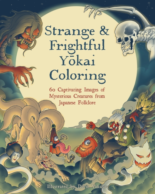 Strange & Frightful Yokai Coloring: 60 Captivating Images of Mysterious Creatures from Japanese Folklore - Davie Yakusaa