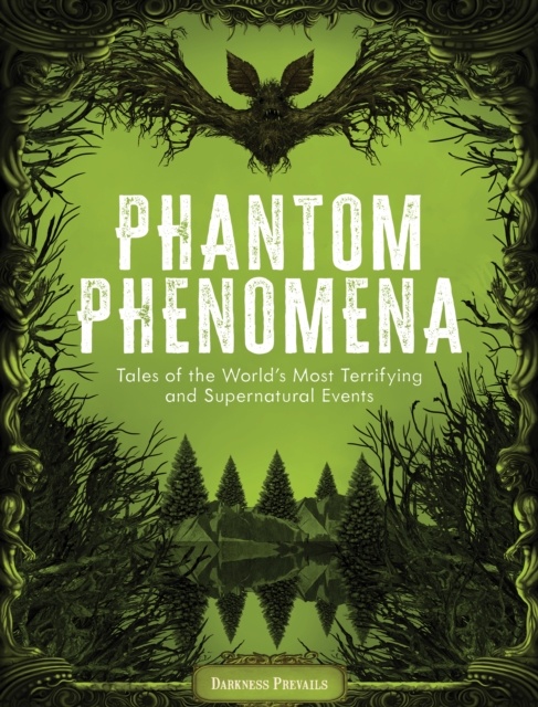 Phantom Phenomena: Tales of the World's Most Terrifying and Supernatural Events - Darkness Prevails