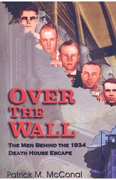 Coperta cărții 'Over the Wall: The Men Behind the 1934 Death House Escape - Patrick M. Mcconal'