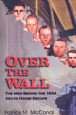 Over the Wall: The Men Behind the 1934 Death House Escape - Patrick M. Mcconal