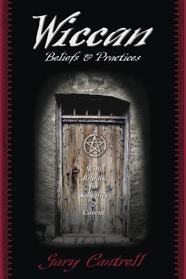 Wiccan Beliefs & Practices: With Rituals for Solitaries & Covens - Gary Cantrell