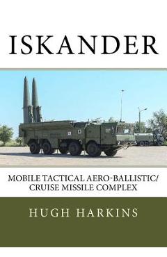 Coperta cărții 'Iskander: Mobile Tactical Aero-Ballistic/Cruise Missile Complex - Hugh Harkins'