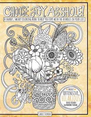 Choose Joy Asshole: Swear Word Adult Coloring Book, Stress Relief via Humorous Phrases & Creative Insults to the Shitty People in your Lif - Carrie Stephens