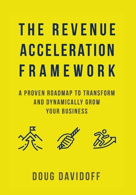 The Revenue Acceleration Framework: A Proven Roadmap to Transform and Dynamically Grow Your Business - Doug Davidoff