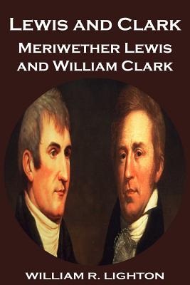 Lewis and Clark: Meriwether Lewis and William Clark - William R. Lighton