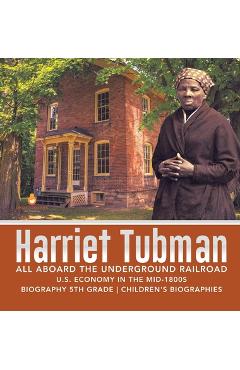 Coperta cărții 'Harriet Tubman All Aboard the Underground Railroad U.S. Economy in the mid-1800s Biography 5th Grade Children's'