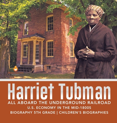 Coperta cărții 'Harriet Tubman All Aboard the Underground Railroad U.S. Economy in the mid-1800s Biography 5th Grade Children's'