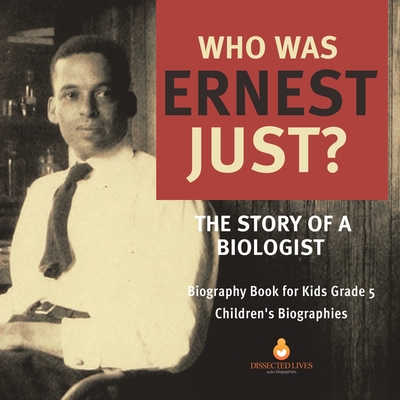 Who Was Ernest Just? The Story of a Biologist Biography Book for Kids Grade 5 Children's Biographies - Dissected Lives