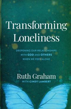 Coperta cărții 'Transforming Loneliness: Deepening Our Relationships with God and Others When We Feel Alone - Ruth Graham'