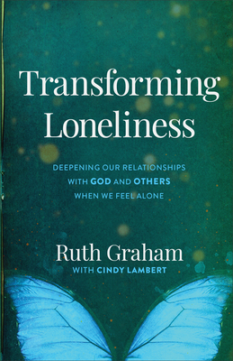 Coperta cărții 'Transforming Loneliness: Deepening Our Relationships with God and Others When We Feel Alone - Ruth Graham'