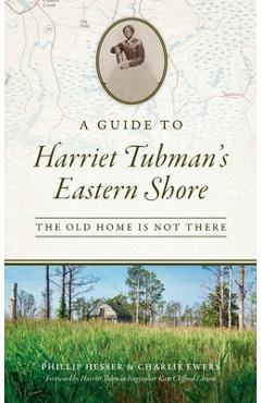 Coperta cărții 'Guide to Harriet Tubman's Eastern Shore: The Old Home Is Not There - Phillip Hesser'