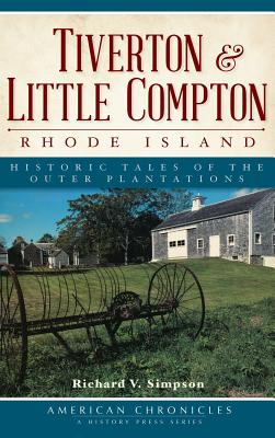 Tiverton & Little Compton, Rhode Island: Historic Tales of the Outer Plantations - Richard V. Simpson