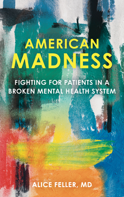 American Madness: Fighting for Patients in a Broken Mental Health System - Alice Feller