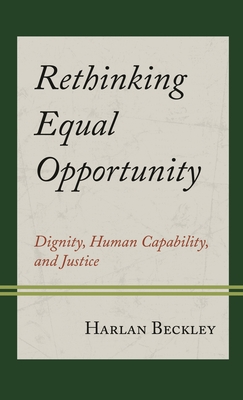 Rethinking Equal Opportunity: Dignity, Human Capability, and Justice - Harlan Beckley