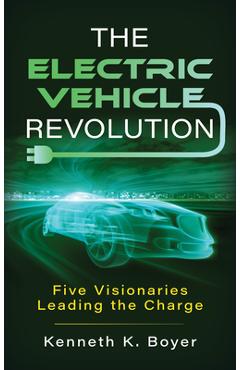 Poza produsului The Electric Vehicle Revolution: Five Visionaries Leading the Charge - Kenneth K. Boyer