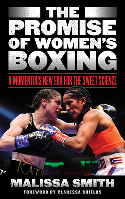 The Promise of Women's Boxing: A Momentous New Era for the Sweet Science - Malissa Smith