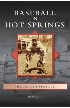 Coperta cărții 'Baseball in Hot Springs - Mark Blaeuer'