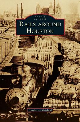 Rails Around Houston - Douglas L. Weiskopf