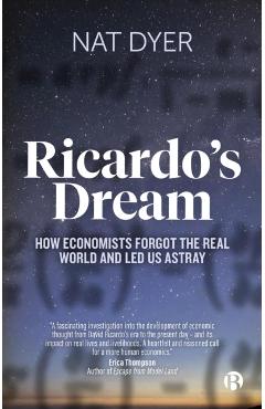 Ricardo's Dream: How Economists Forgot the Real World and Led Us Astray - Nat Dyer