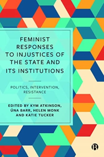 Feminist Responses to Injustices of the State and Its Institutions: Politics, Intervention, Resistance - Kym Atkinson