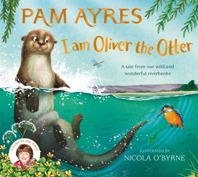 I Am Oliver the Otter: A Tale from Our Wild and Wonderful Riverbanks - Nicola O'byrne