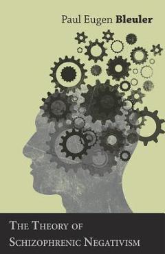 The Theory of Schizophrenic Negativism - Paul Eugen Bleuler
