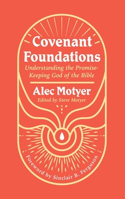 Covenant Foundations: Understanding the Promise-Keeping God of the Bible - Alec Motyer