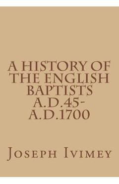 Coperta cărții 'A History of the English Baptists A.D.45-A.D.1700 - Joseph Ivimey'