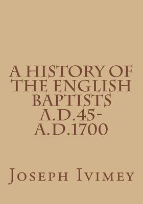 Coperta cărții 'A History of the English Baptists A.D.45-A.D.1700 - Joseph Ivimey'