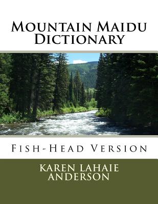 Mountain Maidu Dictionary: Fish-Head Version - Karen Lahaie Anderson