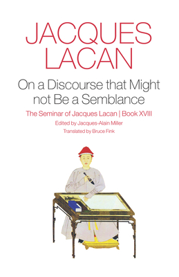 On a Discourse That Might Not Be a Semblance: The Seminar of Jacques Lacan, Book XVIII - Jacques Lacan