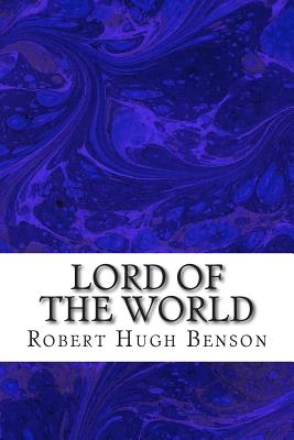 Lord Of The World: (Robert Hugh Benson Classics Collection) - Robert Hugh Benson